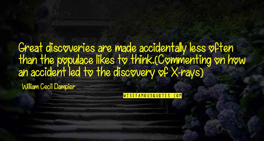 Rays Quotes By William Cecil Dampier: Great discoveries are made accidentally less often than