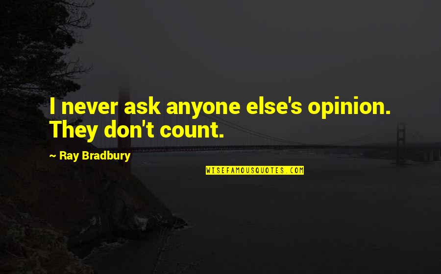 Ray'sas Quotes By Ray Bradbury: I never ask anyone else's opinion. They don't