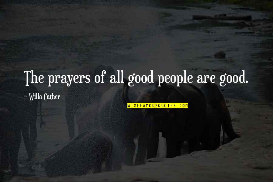 Rayshad Williams Quotes By Willa Cather: The prayers of all good people are good. Rayshad Williams Quotes By Willa Cather: The prayers of all good people are good.