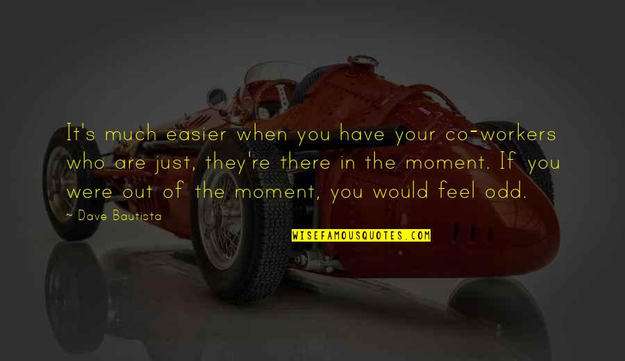 Raytone Quotes By Dave Bautista: It's much easier when you have your co-workers Raytone Quotes By Dave Bautista: It's much easier when you have your co-workers