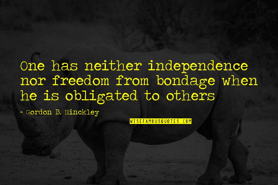 Raytone Quotes By Gordon B. Hinckley: One has neither independence nor freedom from bondage Raytone Quotes By Gordon B. Hinckley: One has neither independence nor freedom from bondage