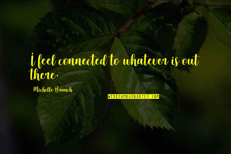 Rayuela In English Quotes By Michelle Branch: I feel connected to whatever is out there. Rayuela In English Quotes By Michelle Branch: I feel connected to whatever is out there.