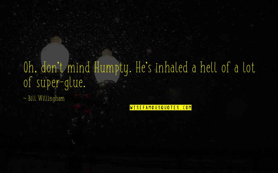 Rayuela Libro Quotes By Bill Willingham: Oh, don't mind Humpty. He's inhaled a hell Rayuela Libro Quotes By Bill Willingham: Oh, don't mind Humpty. He's inhaled a hell