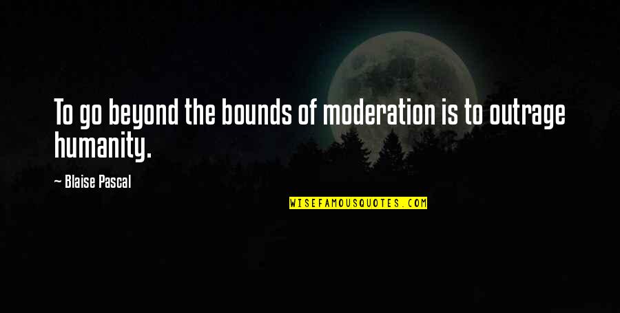 Rayuela Libro Quotes By Blaise Pascal: To go beyond the bounds of moderation is Rayuela Libro Quotes By Blaise Pascal: To go beyond the bounds of moderation is