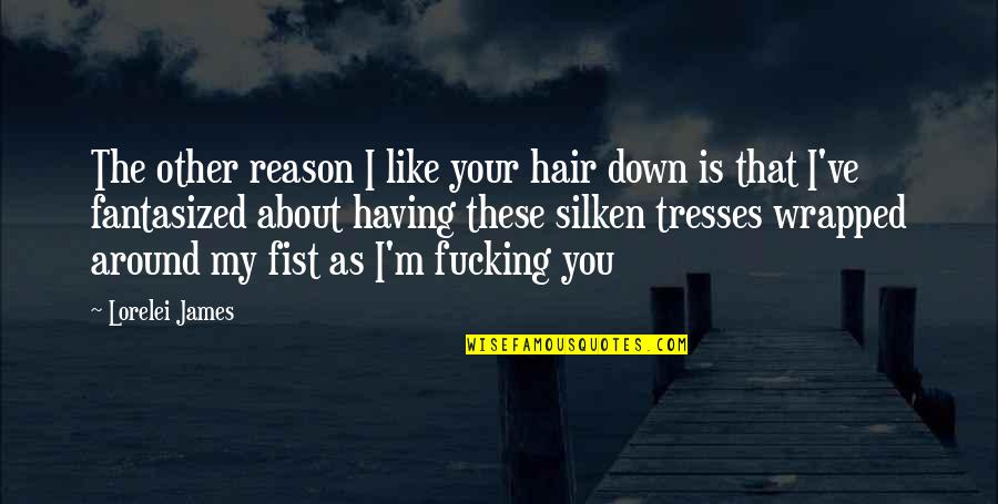 Rayuela Libro Quotes By Lorelei James: The other reason I like your hair down Rayuela Libro Quotes By Lorelei James: The other reason I like your hair down