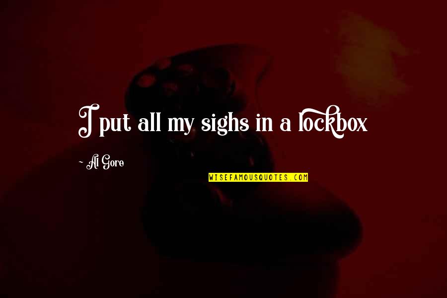 Rayvan Quotes By Al Gore: I put all my sighs in a lockbox Rayvan Quotes By Al Gore: I put all my sighs in a lockbox