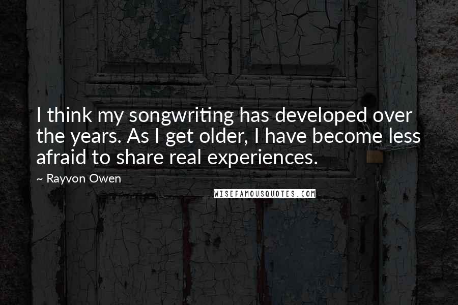 Rayvon Owen quotes: I think my songwriting has developed over the years. As I get older, I have become less afraid to share real experiences.