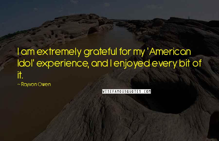 Rayvon Owen quotes: I am extremely grateful for my 'American Idol' experience, and I enjoyed every bit of it.