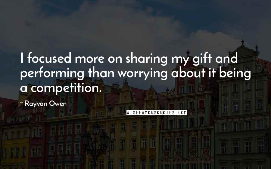 Rayvon Owen quotes: I focused more on sharing my gift and performing than worrying about it being a competition.