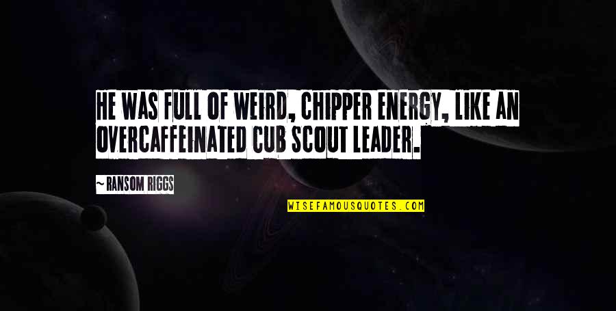 Rayvon Reynolds Quotes By Ransom Riggs: He was full of weird, chipper energy, like