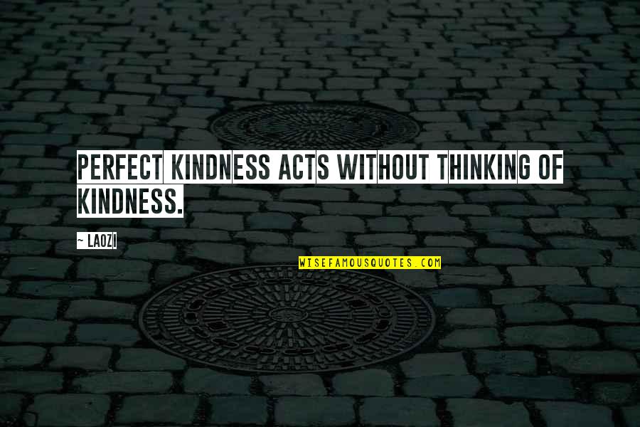 Rayyan Haya Quotes By Laozi: Perfect kindness acts without thinking of kindness.