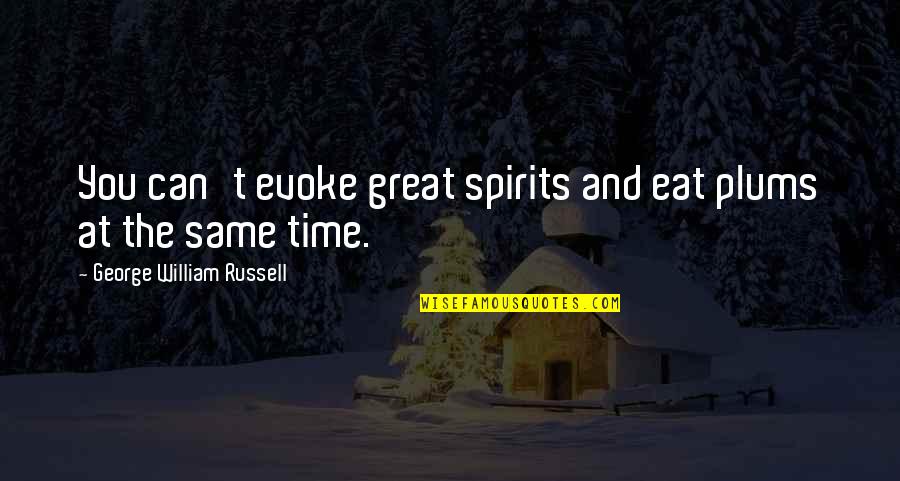 Rayyan Khan Quotes By George William Russell: You can't evoke great spirits and eat plums Rayyan Khan Quotes By George William Russell: You can't evoke great spirits and eat plums
