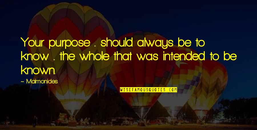 Rayyisse Quotes By Maimonides: Your purpose ... should always be to know