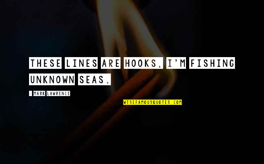 Rayzors Dawg Quotes By Mark Lawrence: These lines are hooks, I'm fishing unknown seas. Rayzors Dawg Quotes By Mark Lawrence: These lines are hooks, I'm fishing unknown seas.