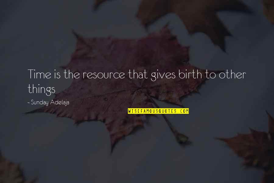 Rayzors Dawg Quotes By Sunday Adelaja: Time is the resource that gives birth to Rayzors Dawg Quotes By Sunday Adelaja: Time is the resource that gives birth to