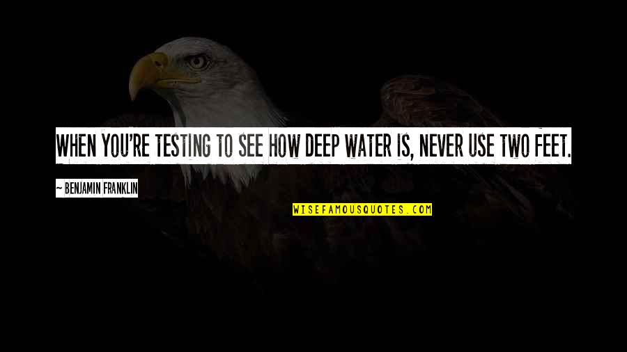 Raza Ghul Quotes By Benjamin Franklin: When you're testing to see how deep water