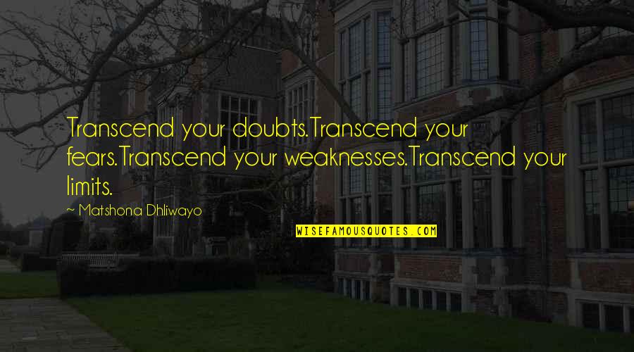 Razaketh Quotes By Matshona Dhliwayo: Transcend your doubts.Transcend your fears.Transcend your weaknesses.Transcend your