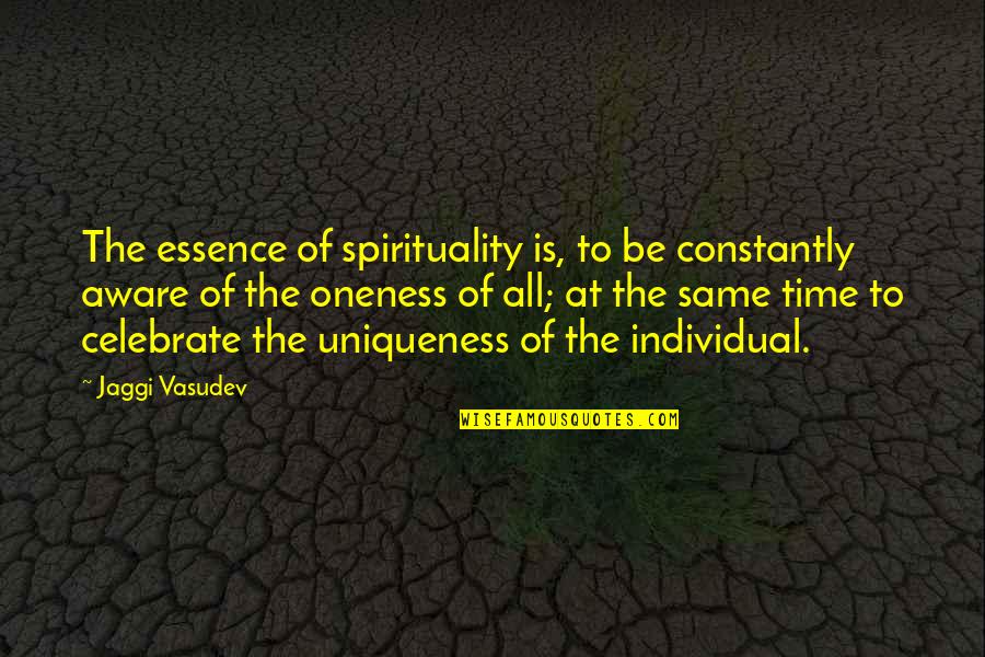 Razam Quotes By Jaggi Vasudev: The essence of spirituality is, to be constantly