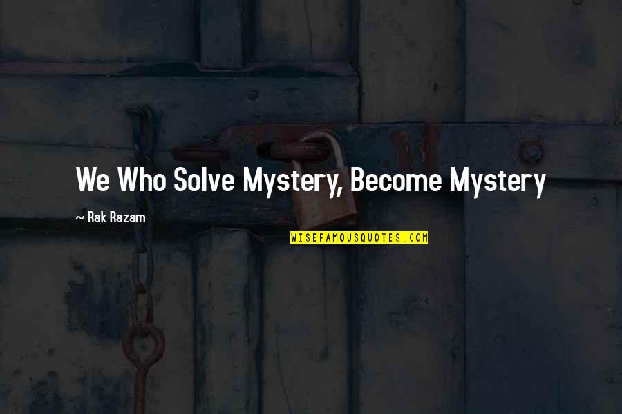 Razam Quotes By Rak Razam: We Who Solve Mystery, Become Mystery