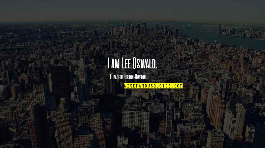 Razan Moghrabi Quotes By Elizabeth Horton-Newton: I am Lee Oswald. Razan Moghrabi Quotes By Elizabeth Horton-Newton: I am Lee Oswald.