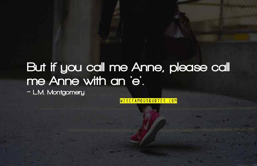 Razan Moghrabi Quotes By L.M. Montgomery: But if you call me Anne, please call Razan Moghrabi Quotes By L.M. Montgomery: But if you call me Anne, please call