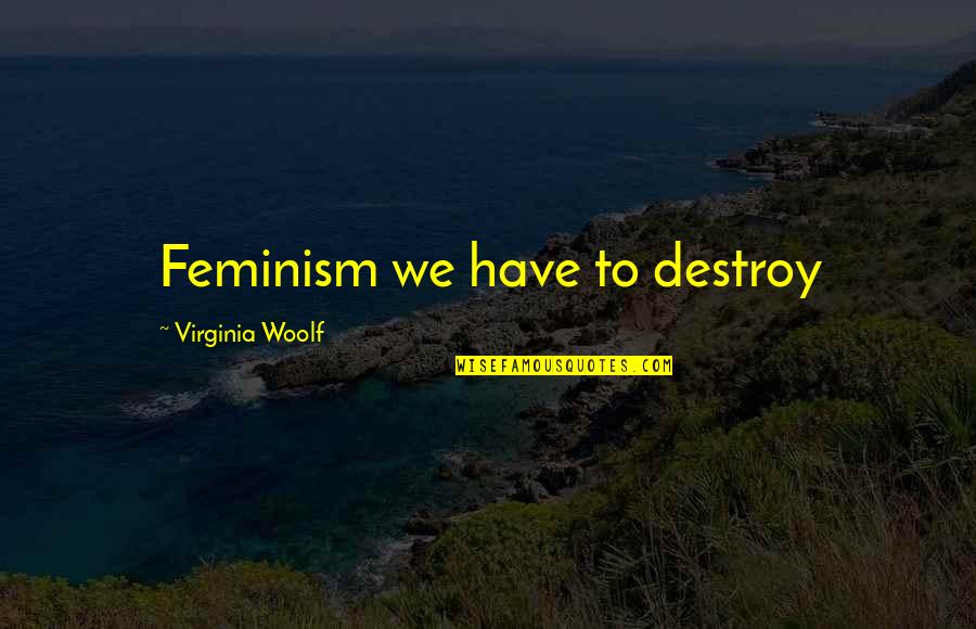 Razan Moghrabi Quotes By Virginia Woolf: Feminism we have to destroy Razan Moghrabi Quotes By Virginia Woolf: Feminism we have to destroy