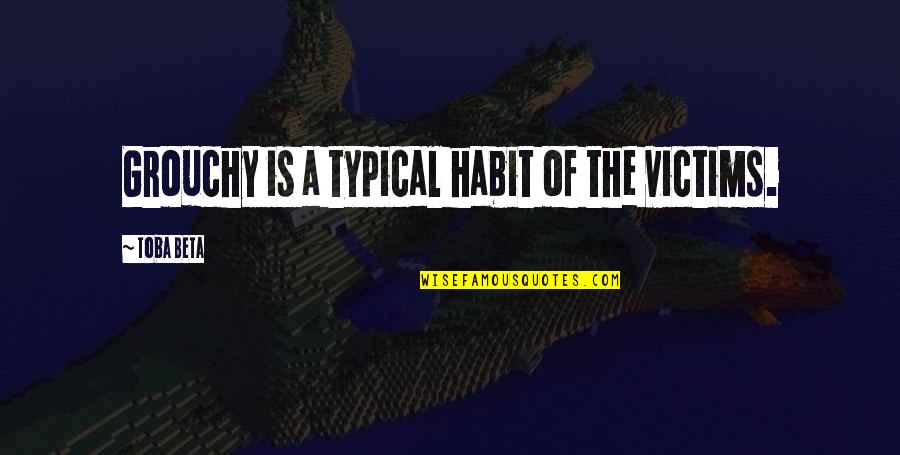 Razao Quotes By Toba Beta: Grouchy is a typical habit of the victims. Razao Quotes By Toba Beta: Grouchy is a typical habit of the victims.