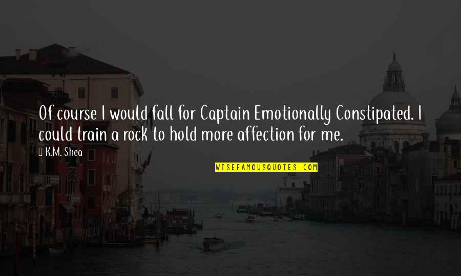 Razavi Electronics Quotes By K.M. Shea: Of course I would fall for Captain Emotionally