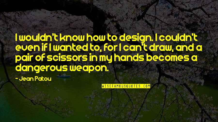Razbijeno Ogledalo Quotes By Jean Patou: I wouldn't know how to design. I couldn't Razbijeno Ogledalo Quotes By Jean Patou: I wouldn't know how to design. I couldn't
