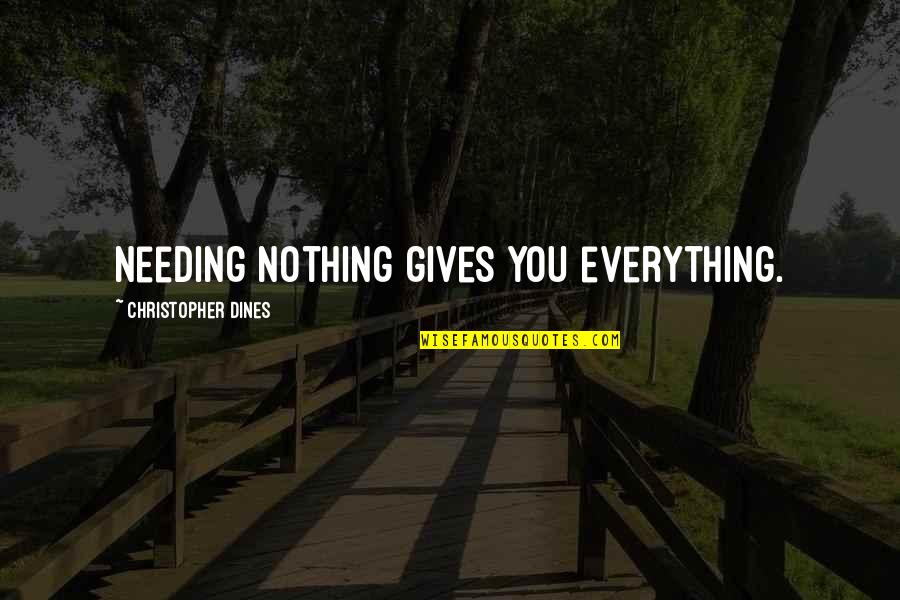 Razboi Quotes By Christopher Dines: Needing nothing gives you everything. Razboi Quotes By Christopher Dines: Needing nothing gives you everything.