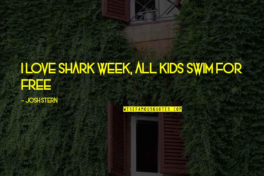 Razdan 2003 Quotes By Josh Stern: I love shark week, all kids swim for