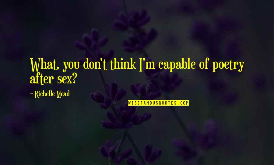 Razdoblje Nakon Quotes By Richelle Mead: What, you don't think I'm capable of poetry Razdoblje Nakon Quotes By Richelle Mead: What, you don't think I'm capable of poetry