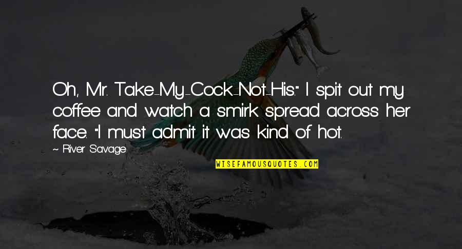 Raze Valorant Quotes By River Savage: Oh, Mr. Take-My-Cock-Not-His." I spit out my coffee