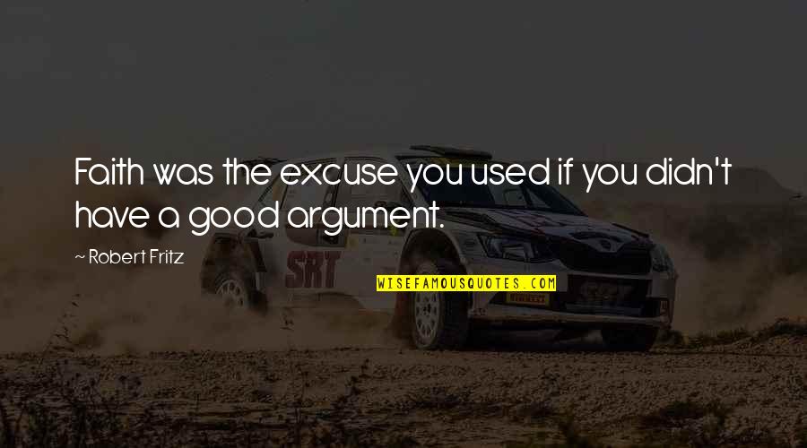 Razed House Quotes By Robert Fritz: Faith was the excuse you used if you