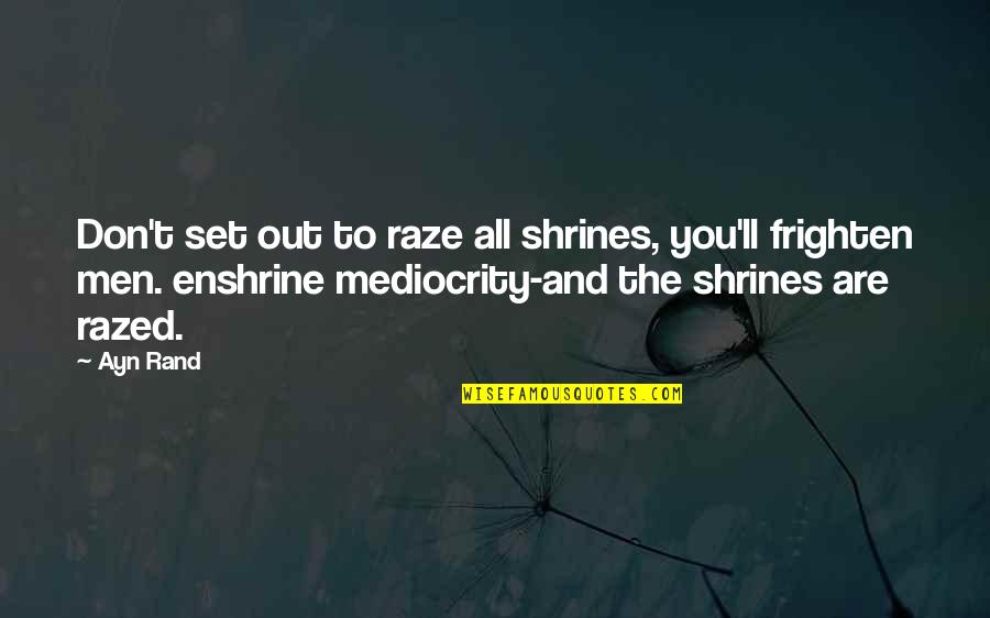 Razed Quotes By Ayn Rand: Don't set out to raze all shrines, you'll
