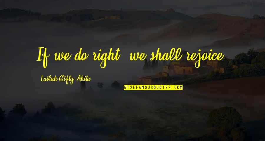 Razed Quotes By Lailah Gifty Akita: If we do right, we shall rejoice.