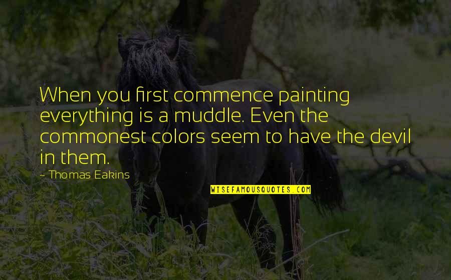 Razel Knife Quotes By Thomas Eakins: When you first commence painting everything is a