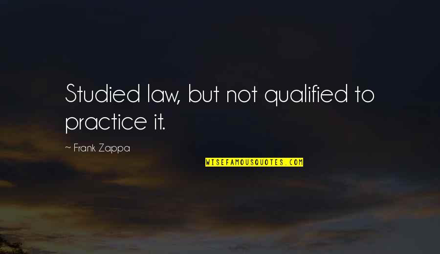 Razele X Quotes By Frank Zappa: Studied law, but not qualified to practice it. Razele X Quotes By Frank Zappa: Studied law, but not qualified to practice it.