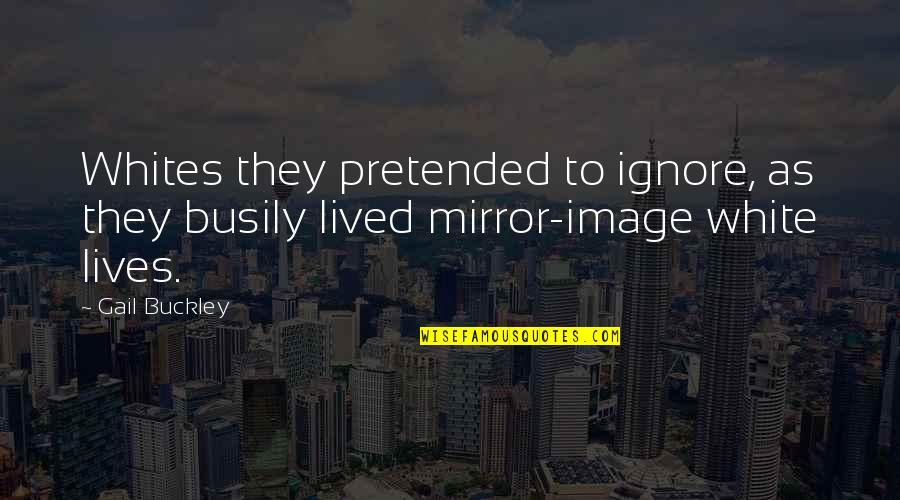 Razele X Quotes By Gail Buckley: Whites they pretended to ignore, as they busily