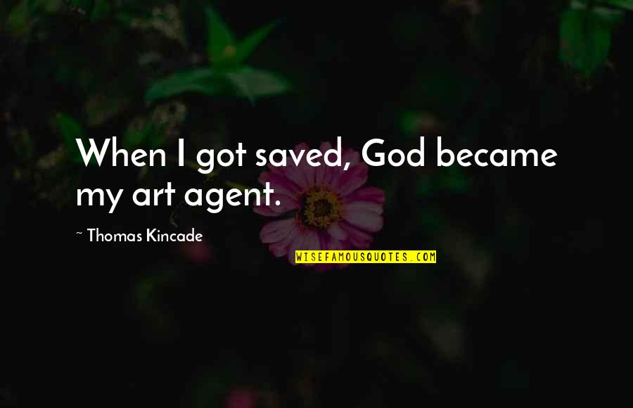 Razem Cwiczymy Quotes By Thomas Kincade: When I got saved, God became my art Razem Cwiczymy Quotes By Thomas Kincade: When I got saved, God became my art