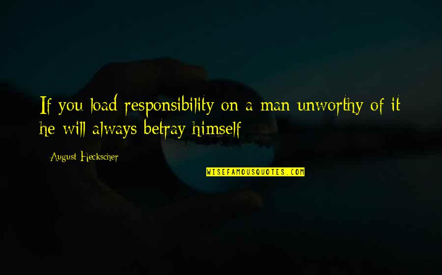 Razgovori Quotes By August Heckscher: If you load responsibility on a man unworthy