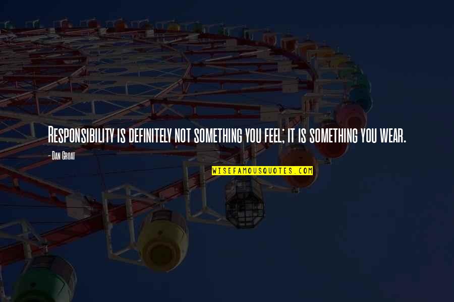 Razgovori Quotes By Dan Groat: Responsibility is definitely not something you feel; it