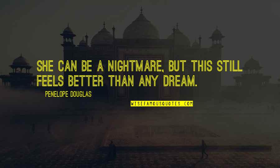 Razgovori Sa Quotes By Penelope Douglas: She can be a nightmare, but this still Razgovori Sa Quotes By Penelope Douglas: She can be a nightmare, but this still
