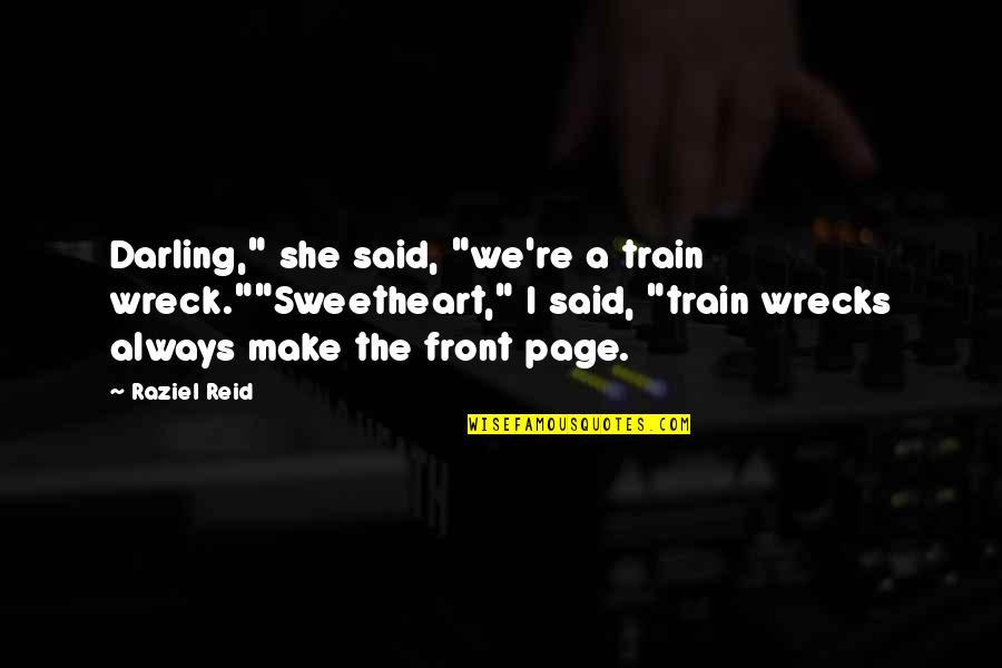 Raziel Quotes By Raziel Reid: Darling," she said, "we're a train wreck.""Sweetheart," I Raziel Quotes By Raziel Reid: Darling," she said, "we're a train wreck.""Sweetheart," I