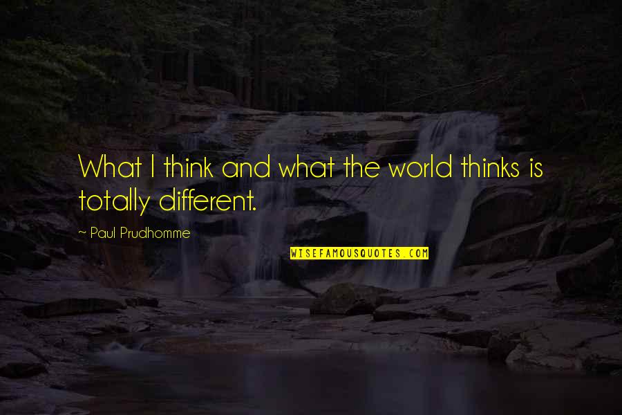 Raziel Soul Quotes By Paul Prudhomme: What I think and what the world thinks Raziel Soul Quotes By Paul Prudhomme: What I think and what the world thinks