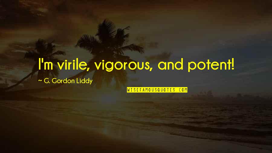 Razikales Reach Quotes By G. Gordon Liddy: I'm virile, vigorous, and potent!