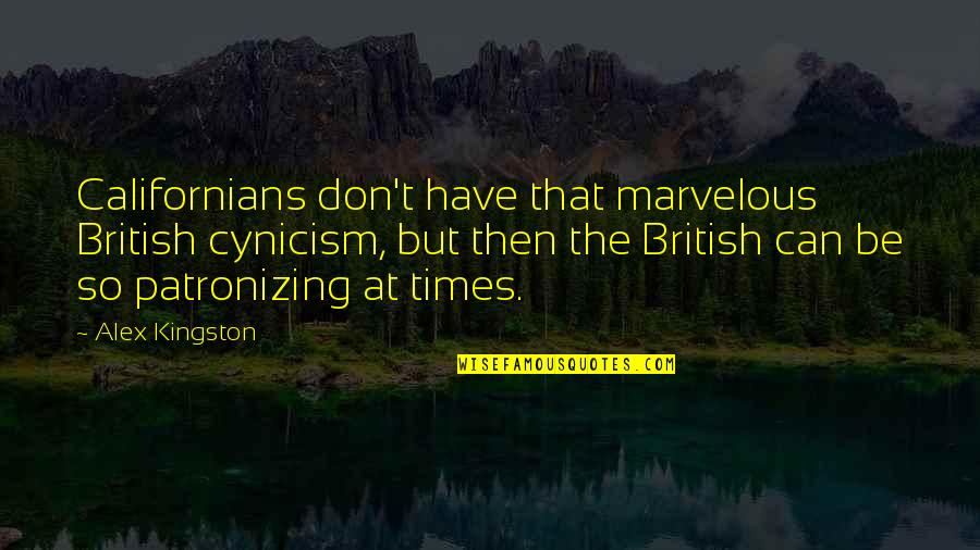 Razin Kane Quotes By Alex Kingston: Californians don't have that marvelous British cynicism, but Razin Kane Quotes By Alex Kingston: Californians don't have that marvelous British cynicism, but