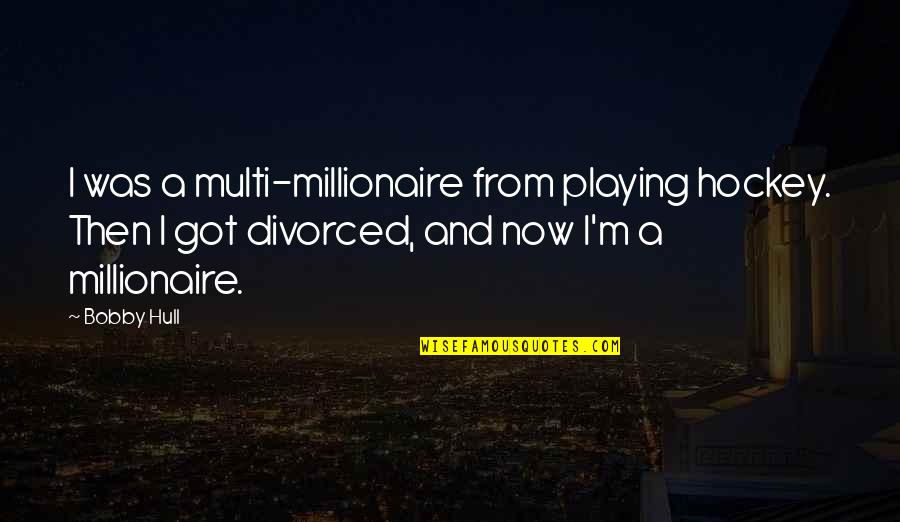 Razinama Quotes By Bobby Hull: I was a multi-millionaire from playing hockey. Then