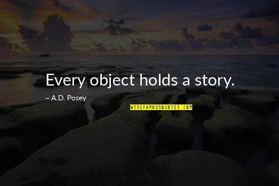 Razinama Shows Quotes By A.D. Posey: Every object holds a story. Razinama Shows Quotes By A.D. Posey: Every object holds a story.