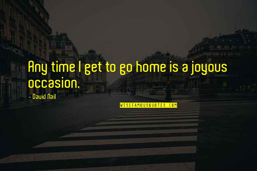 Razlika Kvadrata Quotes By David Nail: Any time I get to go home is Razlika Kvadrata Quotes By David Nail: Any time I get to go home is